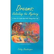 Dreams ─ Unlocking the Mystery： A How─to Guide That Will Change Your Life