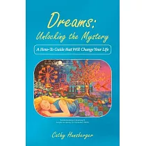 Dreams ─ Unlocking the Mystery： A How─to Guide That Will Change Your Life