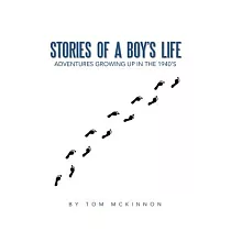 Stories of a Boy’s Life： Adventures Growing Up in the 1940’s
