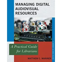 Managing Digital Audiovisual Resources： A Practical Guide for Librarians