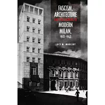 Fascism， Architecture， and the Claiming of Modern Milan， 1922─1943