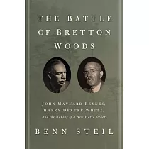 The Battle of Bretton Woods： John Maynard Keynes， Harry Dexter White， and the Making of a New World Order