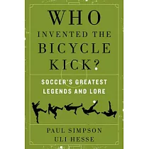 Who Invented the Bicycle Kick?： Soccer’s Greatest Legends and Lore
