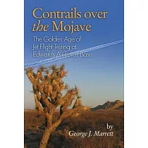 Contrails Over the Mojave： The Golden Age of Jet Flight Testing at Edwards Air Force Base