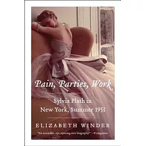 Pain， Parties， Work： Sylvia Plath in New York， Summer 1953