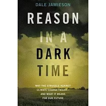 Reason in a Dark Time： Why the Struggle Against Climate Change Failed ── And What It Means for Our Future