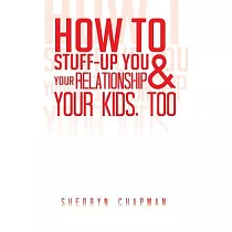 How to Stuff─up You and Your Relationship and Your Kids， Too
