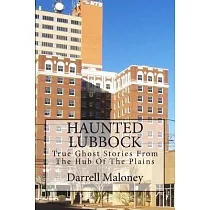 Haunted Lubbock： True Ghost Stories from the Hub of the Plains