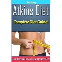 Atkins Diet： Complete Atkins Diet Guide to Losing Weight and Feeling Amazing!