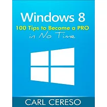 Windows 8： 100 Tips to Become a PRO in No Time