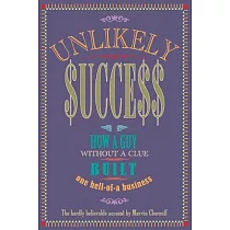 Unlikely Success： How a Guy Without a Clue Built a Hell of a Business