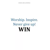 Worship.inspire. Never Give Up! Win