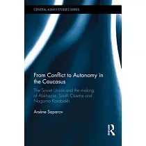 From Conflict to Autonomy in the Caucasus： The Soviet Union and the Making of Abkhazia， South Ossetia and Nagorno Karabakh
