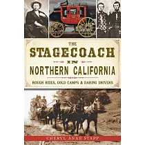 The Stagecoach in Northern California： Rough Rides， Gold Camps & Daring Drivers