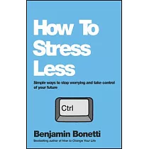 How to Stress Less： Simple Ways to Stop Worrying and Take Control of Your Future