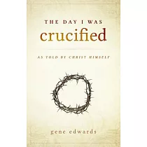 The Day I Was Crucified： As Told by Christ Himself