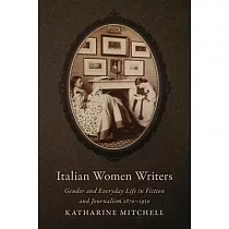 Italian Women Writers： Gender and Everyday Life in Fiction and Journalism， 1870─1910
