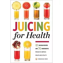 Juicing for Health： 81 Juicing Recipes and 76 Ingredients Proven to Improve Health and Vitality
