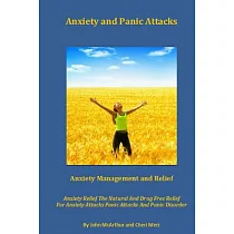 Anxiety and Panic Attacks： Anxiety Management， Anxiety Relief， the Natural and Drug Free Relief for Anxiety Attacks and Panic A
