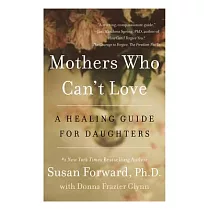 Mothers Who Can’t Love： A Healing Guide for Daughters