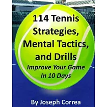 114 Tennis Strategies， Mental Tactics， and Drills： Improve Your Game in 10 Days