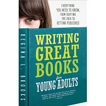 Writing Great Books for Young Adults： Everything You Need to Know， from Crafting the Idea to Getting Published