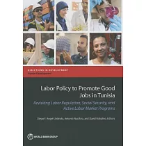 Labor Policy to Promote Good Jobs in Tunisia： Revisiting Labor Regulation， Social Security， and Active Labor Market Programs