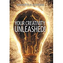 Your Creativity Unleashed!： Amplify Your Wealth and Revitalize Your Creative Juices