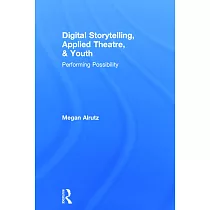 Digital Storytelling， Applied Theatre， & Youth： Performing Possibility