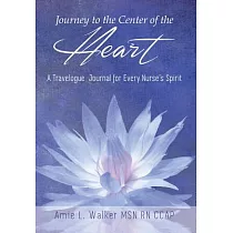 Journey to the Center of the Heart： A Travelogue Journal for Every Nurse’s Spirit