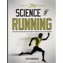 The Science of Running： How to Find Your Limit and Train to Maximize Your Performance