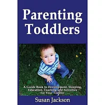Parenting Toddlers： A Guide Book to Development， Sleeping， Education， Teaching and Activities for Your Toddler