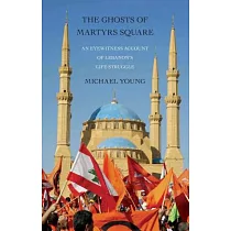 The Ghosts of Martyrs Square： An Eyewitness Account of Lebanon’s Life Struggle