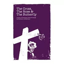 The Cross， the Rose & the Butterfly： A Book of Christian Poems & Songs