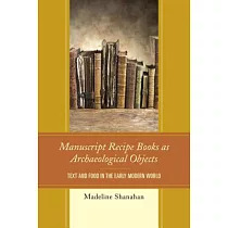 Manuscript Recipe Books as Archaeological Objects： Text and Food in the Early Modern World