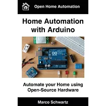 Home Automation With Arduino： Automate Your Home Using Open─source Hardware