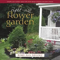 The Right─Size Flower Garden： Simplify Your Outdoor Space With Smart Design Solutions and Plant Choices