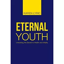 Eternal Youth： Unlocking the Secret to Health and Vitality