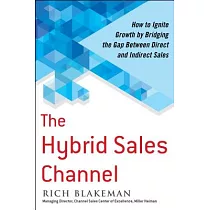 The Hybrid Sales Channel： How to Ignite Growth by Bridging the Gap Between Direct and Indirect Sales