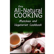 Munchies and Vegetarian Cookbook： Easy Healthy Recipes Made With Natural Ingredients