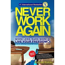 Never Work Again： Work Less， Earn More & Live Your Freedom