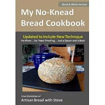My No─Knead Bread Cookbook (B&W Version)： From the Kitchen of Artisan Bread with Steve