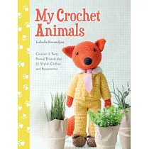 My Crochet Animals： Crochet 12 Furry Animal Friends Plus 35 Stylish Clothes and Accessories
