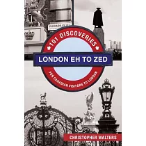 London Eh to Zed： 101 Discoveries for Canadian Visitors to London