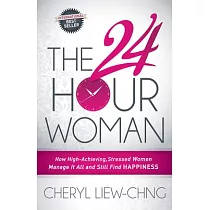 The 24─Hour Woman： How High Achieving， Stressed Women Manage It All and Still Find Happiness