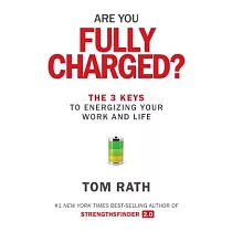 Are You Fully Charged?： The 3 Keys to Energizing Your Work and Life