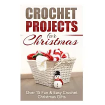 Crochet Projects for Christmas： Over 15 Fun & Easy Crochet Christmas Gifts