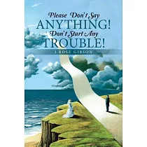 Please Don’t Say Anything! Don’t Start Any Trouble!