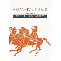 Homer’s Iliad： Translated by William Guy