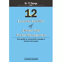 12 Essential Activities of Clinical Trial Project Management： Guide to Successfully Manage a Clinical Trial Project